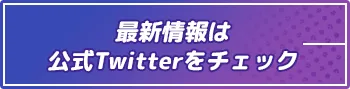 最新情報は公式Twitterをチェック
