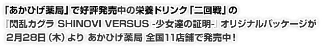 「あかひげ薬局」で好評発売中の栄養ドリンク「二回戦」の『閃乱カグラ SHINOVI VERSUS -少女達の証明-』オリジナルパッケージが2月28日（木）より あかひげ薬局 全国11店舗で発売中！