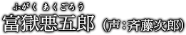 富獄悪五郎（ふがく　あくごろう）声：斉藤次郎