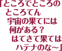 「ところでところのところてん 宇宙の果てには何がある？はてさて果てはハテナのな〜」