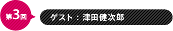 第3回　ゲスト：津田健次郎