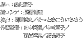 脚本：桑畑絹子
絵コンテ：長濱博史
演出：長濱博史／そ〜とめこういちろう
作画監督：田中将賀／中村章子／西位輝実／馬場充子