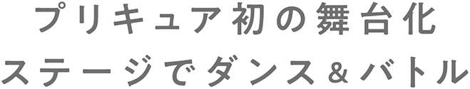 プリキュア初の舞台化 ステージでダンス＆バトル