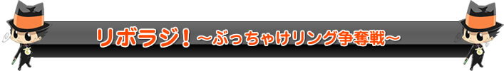リボラジ！〜ぶっちゃけリング争奪戦〜